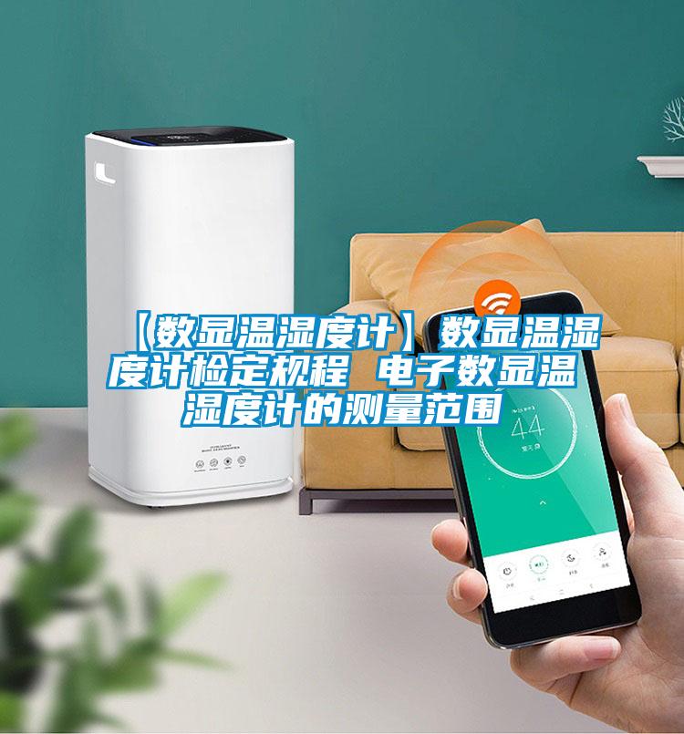 【數(shù)顯溫濕度計】數(shù)顯溫濕度計檢定規(guī)程 電子數(shù)顯溫濕度計的測量范圍
