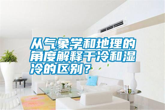 從氣象學和地理的角度解釋干冷和濕冷的區別？