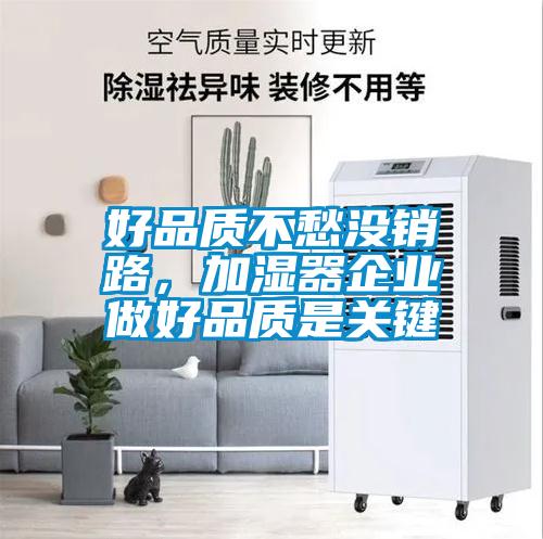 好品質不愁沒銷路,加濕器企業做好品質是關鍵
