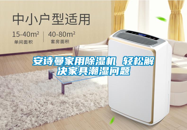 安詩曼家用除濕機(jī) 輕松解決家具潮濕問題