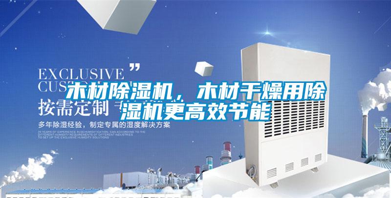 木材除濕機(jī),木材干燥用除濕機(jī)更高效節(jié)能