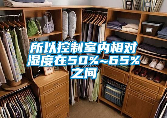 所以控制室內相對濕度在50%~65%之間