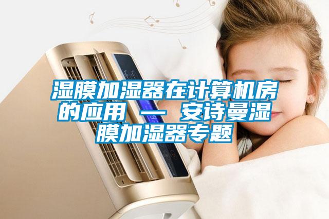 濕膜加濕器在計算機房的應用 — 安詩曼濕膜加濕器專題