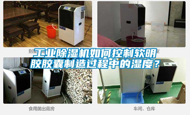 工業除濕機如何控制軟明膠膠囊制造過程中的濕度？