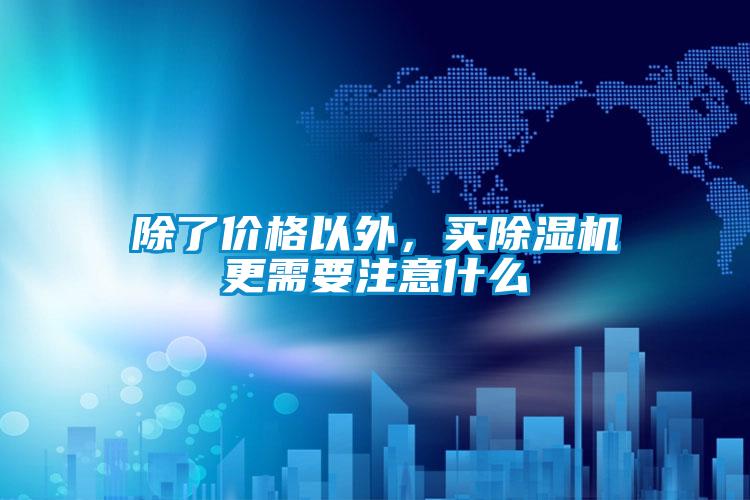 除了價格以外，買除濕機更需要注意什么