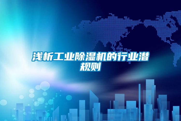 淺析工業除濕機的行業潛規則