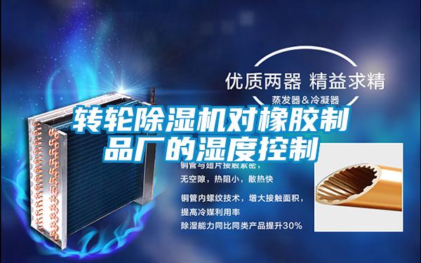 轉(zhuǎn)輪除濕機(jī)對橡膠制品廠的濕度控制