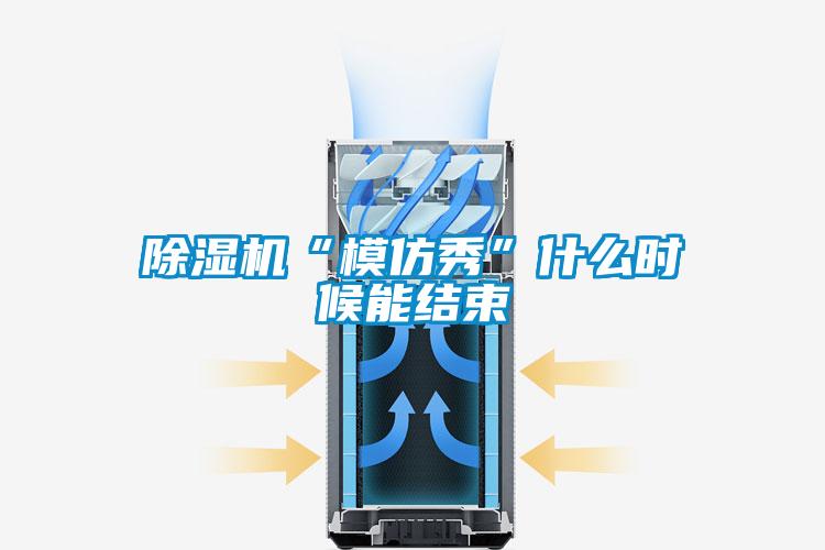 除濕機“模仿秀”什么時候能結束