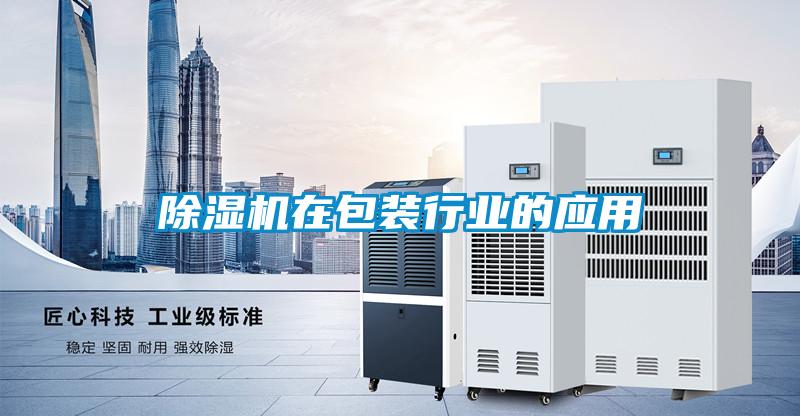 除濕機在包裝行業的應用