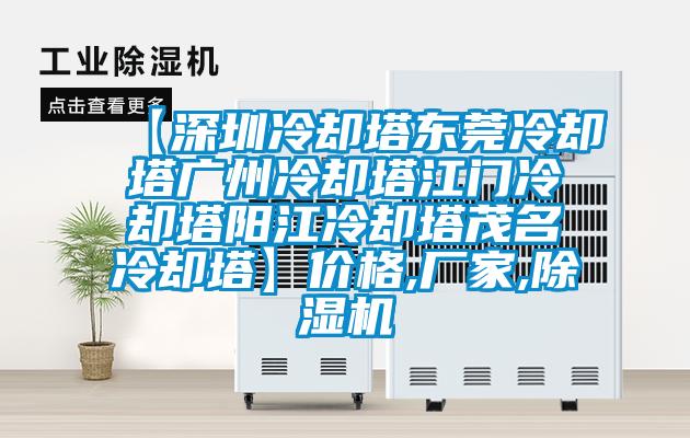 【深圳冷卻塔東莞冷卻塔廣州冷卻塔江門(mén)冷卻塔陽(yáng)江冷卻塔茂名冷卻塔】?jī)r(jià)格,廠家,除濕機(jī)