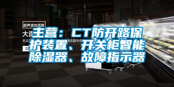 主營:CT防開路保護裝置、開關柜智能除濕器、故障指示器