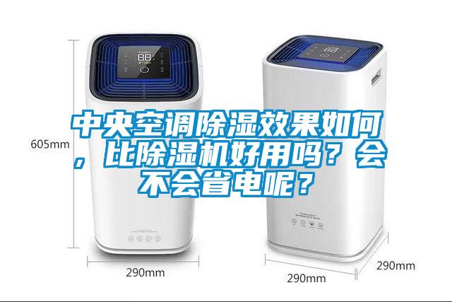 中央空調除濕效果如何,比除濕機好用嗎?會不會省電呢?