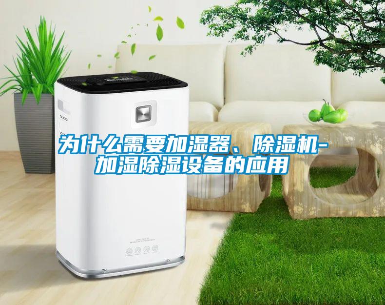 為什么需要加濕器、除濕機-加濕除濕設備的應用