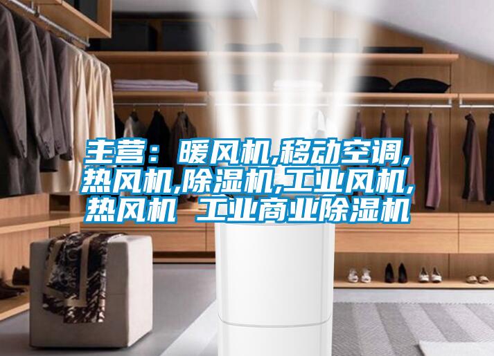主營:暖風機,移動空調,熱風機,除濕機,工業風機,熱風機 工業商業除濕機