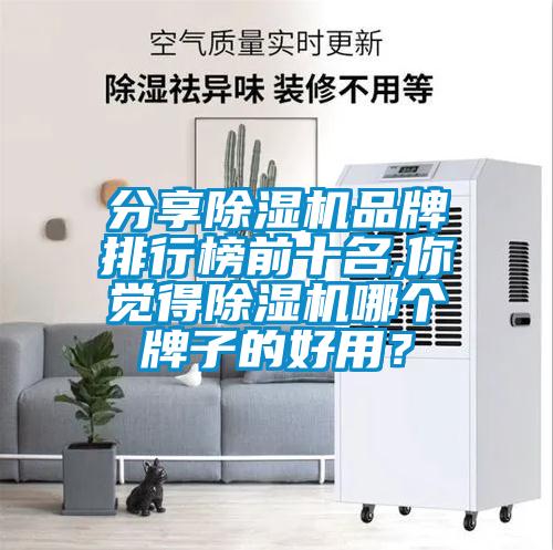 分享除濕機(jī)品牌排行榜前十名,你覺(jué)得除濕機(jī)哪個(gè)牌子的好用?