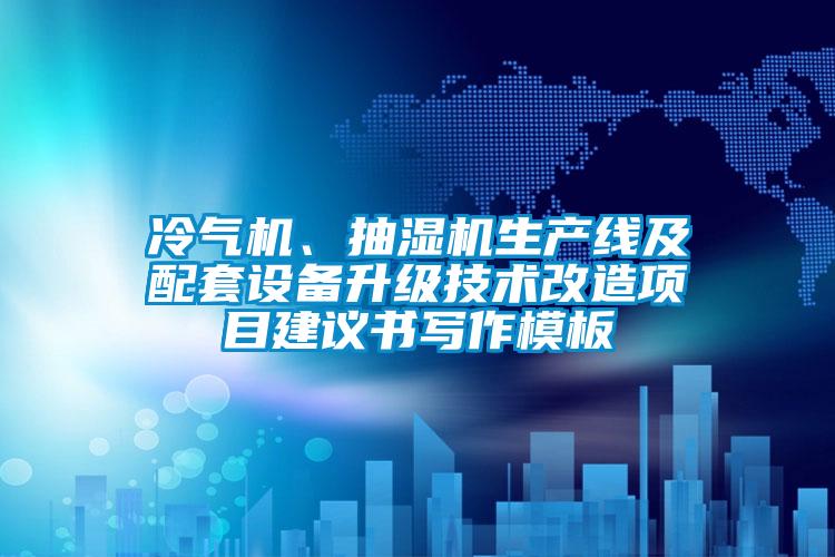 冷氣機、抽濕機生產線及配套設備升級技術改造項目建議書寫作模板
