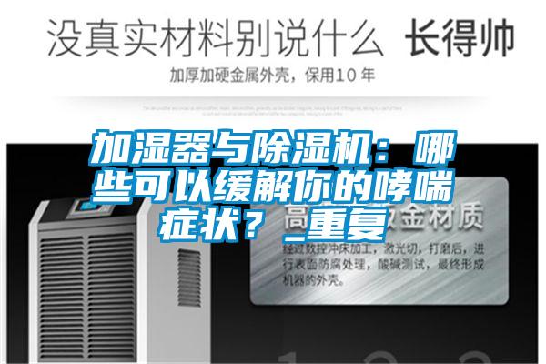 加濕器與除濕機：哪些可以緩解你的哮喘癥狀？_重復