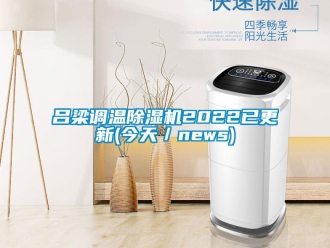 新聞資訊呂梁調(diào)溫除濕機(jī)2022已更新(今天／news)